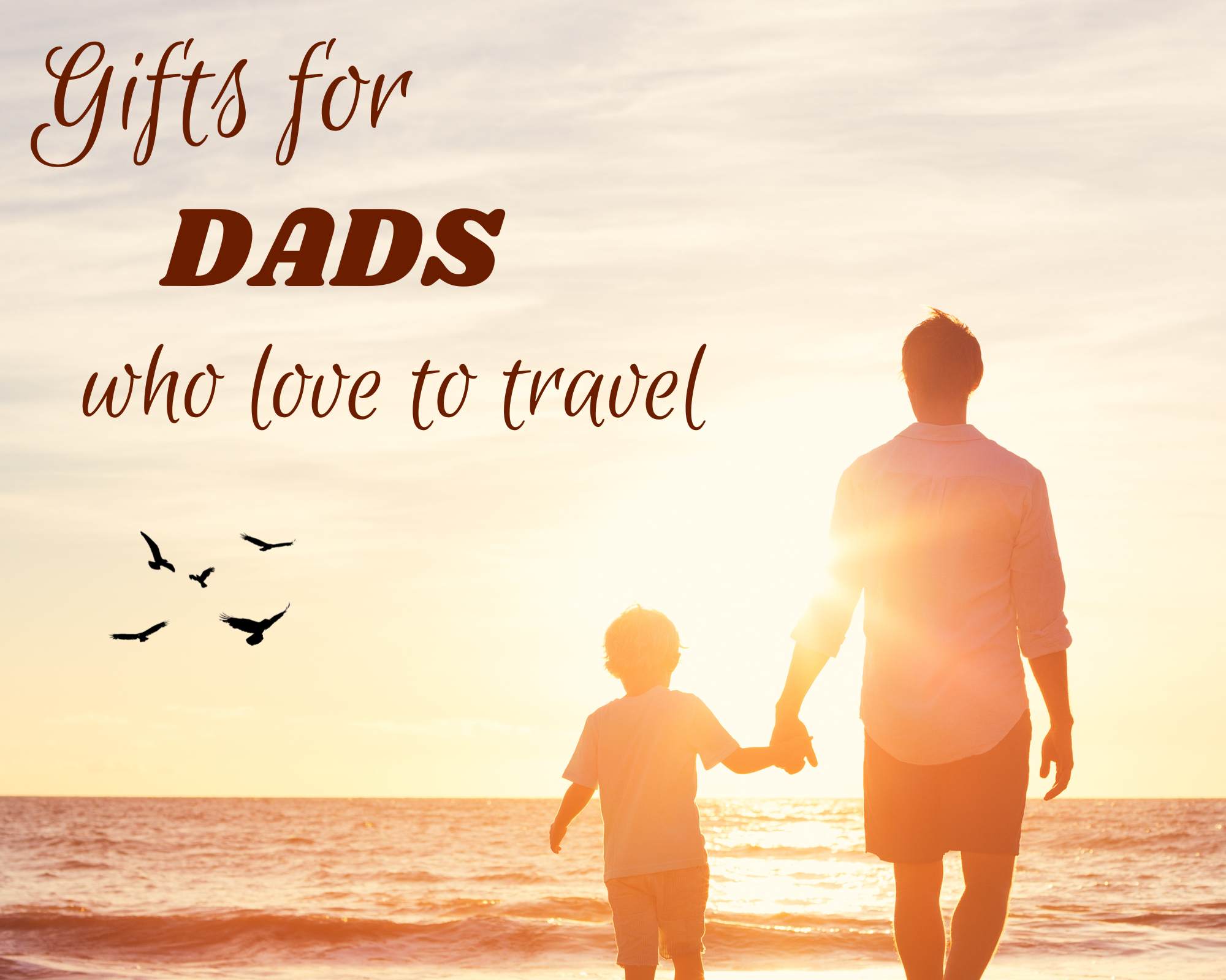 A blog post featuring gift ideas for dads who love to travel. Photo of a father and son walking on a beach at sunset.